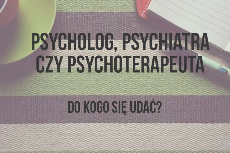 Psycholog, psychiatra czy psychoterapeuta – do kogo się udać?