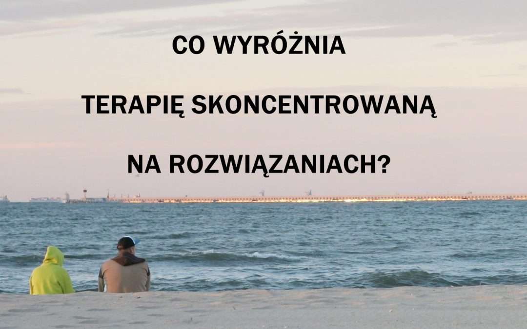 Co wyróżnia Terapię Skoncentrowaną na Rozwiązaniach?